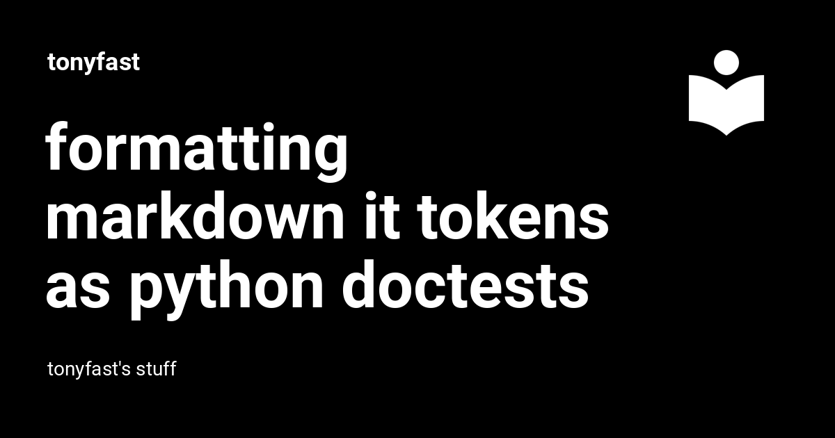 formatting markdown it tokens as python doctests - tonyfast